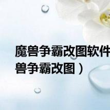 魔兽争霸改图软件（魔兽争霸改图）