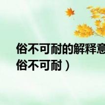 俗不可耐的解释意思（俗不可耐）