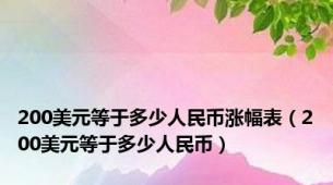 200美元等于多少人民币涨幅表（200美元等于多少人民币）