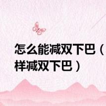 怎么能减双下巴（怎么样减双下巴）