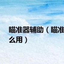瞄准器辅助（瞄准器怎么用）