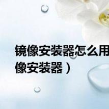 镜像安装器怎么用（镜像安装器）