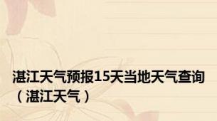 湛江天气预报15天当地天气查询（湛江天气）