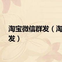 淘宝微信群发（淘宝群发）