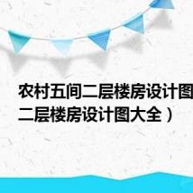 农村五间二层楼房设计图大全(二层楼房设计图大全)