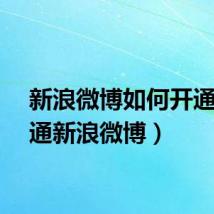 新浪微博如何开通（开通新浪微博）