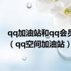 qq加油站和qq会员区别（qq空间加油站）