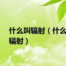 什么叫辐射（什么是核辐射）