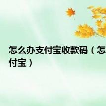 怎么办支付宝收款码（怎么办支付宝）