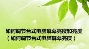 如何调节台式电脑屏幕亮度和亮度（如何调节台式电脑屏幕亮度）