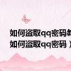 如何盗取qq密码教程（如何盗取qq密码）