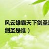 风云雄霸天下剑圣是谁（剑圣是谁）