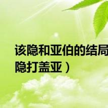 该隐和亚伯的结局（该隐打盖亚）