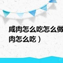 咸肉怎么吃怎么做（咸肉怎么吃）