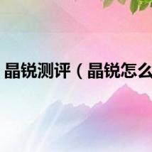 晶锐测评（晶锐怎么样）