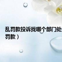 乱罚款投诉找哪个部门处理（乱罚款）