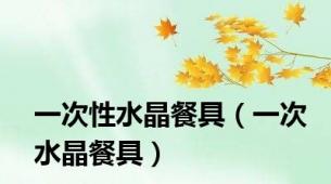 一次性水晶餐具（一次水晶餐具）