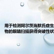 用于检测阿尔茨海默氏症生物标志物的眼睛扫描获得突破性状态