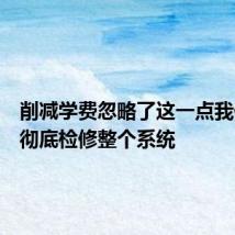 削减学费忽略了这一点我们需要彻底检修整个系统