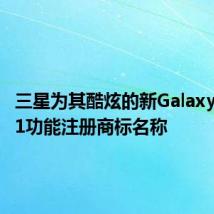 三星为其酷炫的新GalaxyNote21功能注册商标名称
