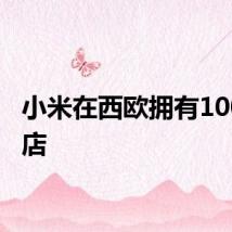小米在西欧拥有100家门店