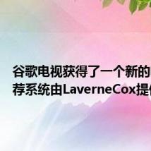 谷歌电视获得了一个新的电视推荐系统由LaverneCox提供