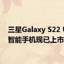 三星Galaxy S22 Ultra智能手机现已上市