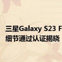 三星Galaxy S23 FE充电细节通过认证揭晓