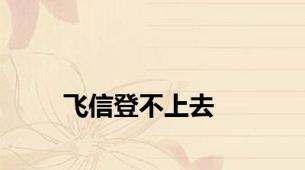飞信登不上去