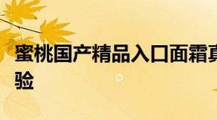 蜜桃国产精品入口面霜真实用户反馈与肤感体验