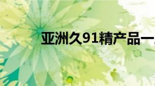 亚洲久91精产品一三三三区喷雾