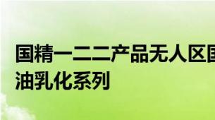 国精一二二产品无人区国色天香综合规划卸妆油乳化系列